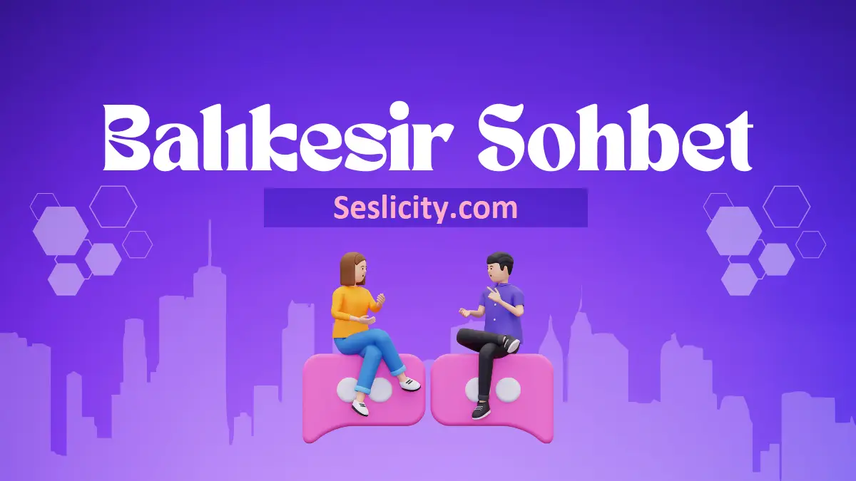 Balıkesir sesli chat, sohbet odaları hemen bağlan sesli konuş